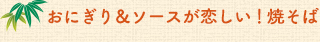おにぎり＆ソースが恋しい！焼そば